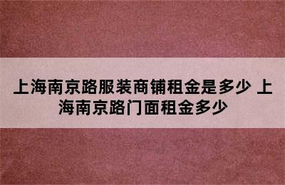 上海南京路服装商铺租金是多少 上海南京路门面租金多少